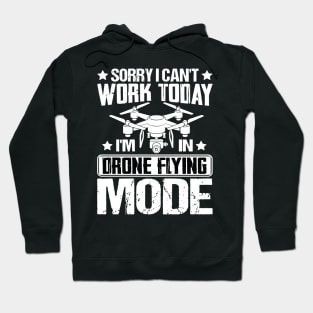 SORRY I CANT  WORK TODAY IM IN DRONE FLYING MODE Hoodie